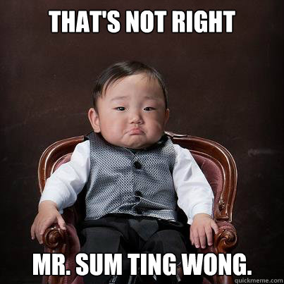 That's not right Mr. Sum Ting Wong.  - That's not right Mr. Sum Ting Wong.   Baby Korean Godfather