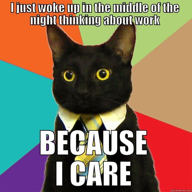 I JUST WOKE UP IN THE MIDDLE OF THE NIGHT THINKING ABOUT WORK BECAUSE I CARE Business Cat