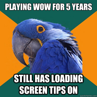 Playing WOW for 5 years still has loading screen tips on  Paranoid Parrot