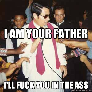 I am your father I'll fuck you in the ass  Jim Jones