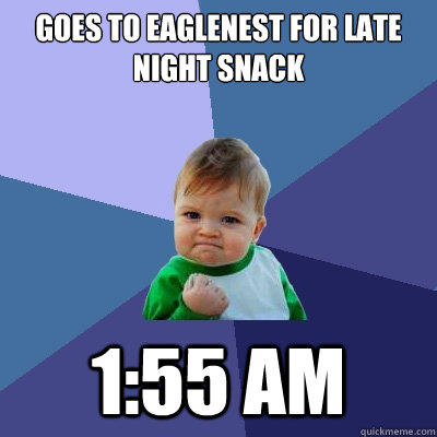 Goes to eaglenest for late night snack 1:55 am  Success Kid