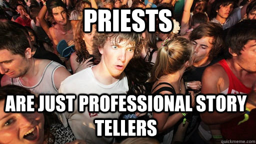 priests are just professional story tellers  Sudden Clarity Clarence