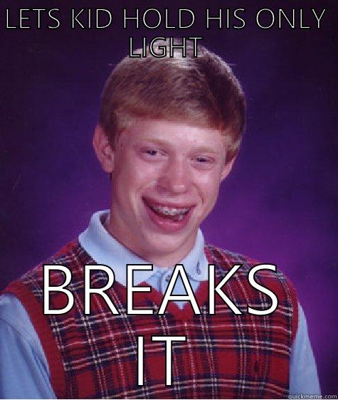 LETS KID HOLD HIS ONLY LIGHT BREAKS IT Bad Luck Brian