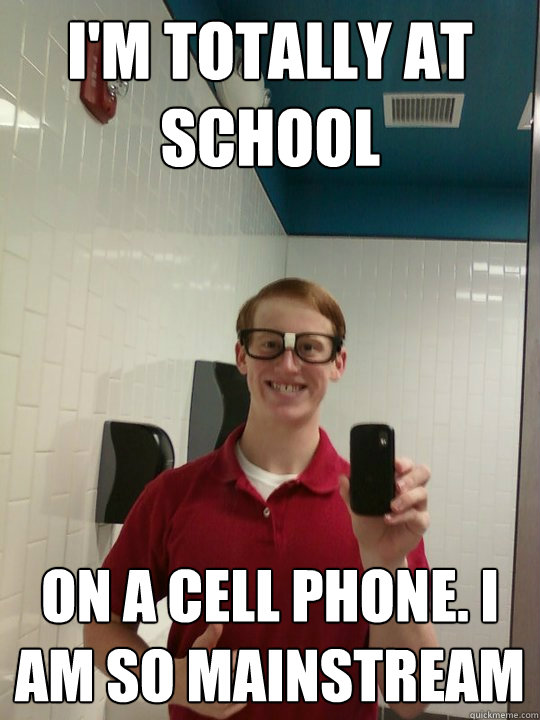 I'm totally at school on a cell phone. I am so mainstream - I'm totally at school on a cell phone. I am so mainstream  Wannabe Hipster Ginger