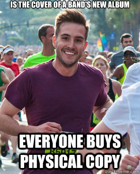 is the cover of a band's new album everyone buys physical copy  Ridiculously photogenic guy