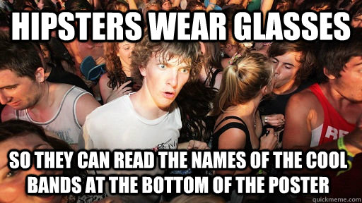 Hipsters wear glasses so they can read the names of the cool bands at the bottom of the poster  Sudden Clarity Clarence