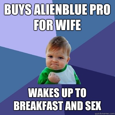 Buys alienblue pro for wife Wakes up to breakfast and sex  Success Kid
