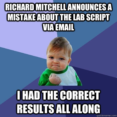 Richard Mitchell announces a mistake about the lab script via email I had the correct results all along  Success Kid