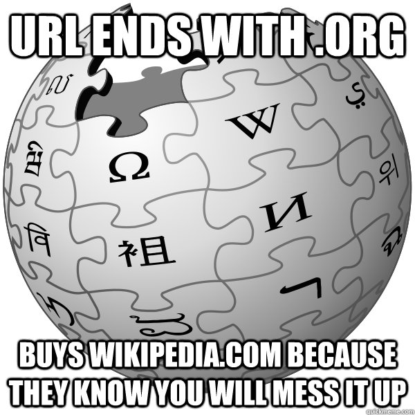 URL ends with .org Buys wikipedia.com because they know you will mess it up  