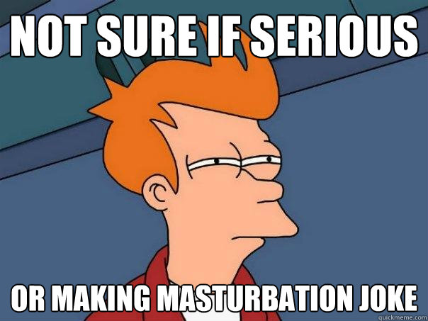Not sure if serious Or making masturbation joke  Futurama Fry