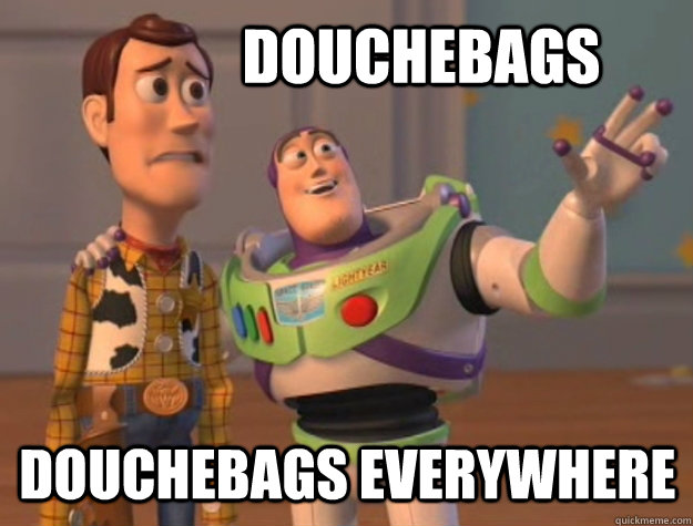 Douchebags Douchebags everywhere - Douchebags Douchebags everywhere  Buzz Lightyear