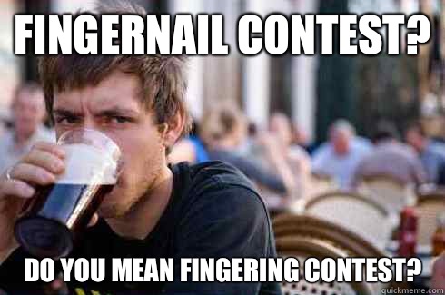 Fingernail contest? Do you mean fingering contest?  Lazy College Senior