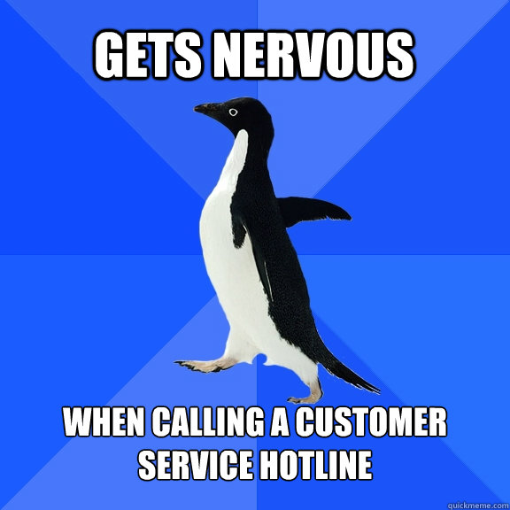 Gets nervous when calling a customer service hotline  Socially Awkward Penguin