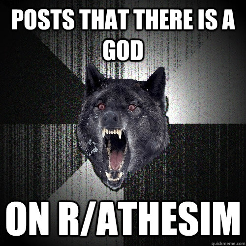 Posts that there is a god on r/athesim  Insanity Wolf