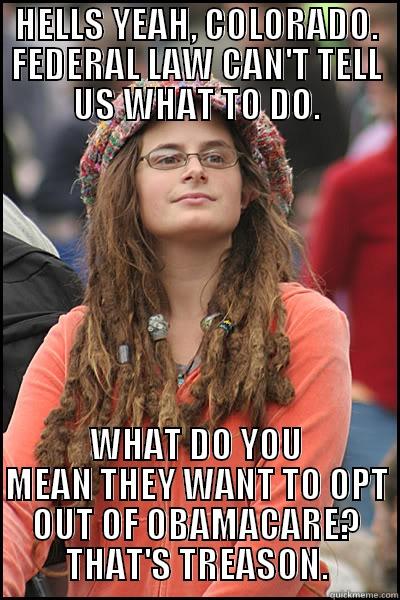 HELLS YEAH, COLORADO. FEDERAL LAW CAN'T TELL US WHAT TO DO. WHAT DO YOU MEAN THEY WANT TO OPT OUT OF OBAMACARE? THAT'S TREASON. College Liberal