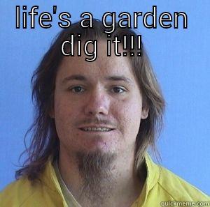 LIFE'S A GARDEN DIG IT!!!  First World Problems