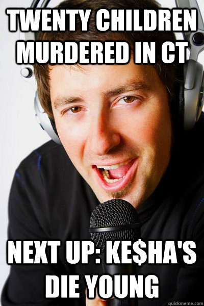 Twenty children murdered in CT Next up: Ke$ha's Die Young - Twenty children murdered in CT Next up: Ke$ha's Die Young  inappropriate radio DJ