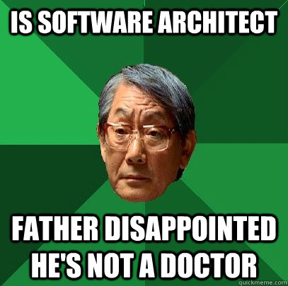is software architect father disappointed he's not a doctor  High Expectations Asian Father