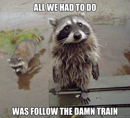 All WE Had to do Was Follow the damn train - All WE Had to do Was Follow the damn train  Sympathy Coon