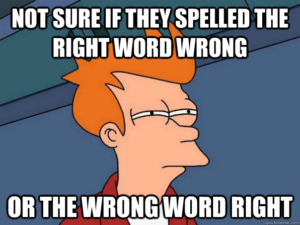 Not sure if they spelled the right word wrong Or the wrong word right  Futurama Fry