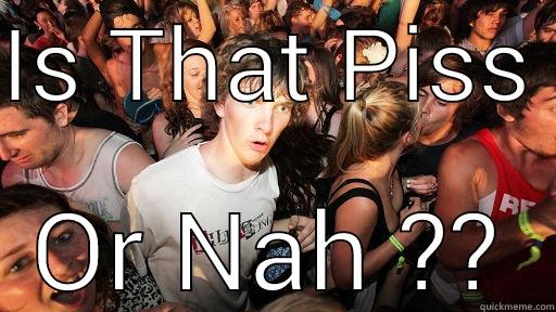 IS THAT PISS  OR NAH ?? Sudden Clarity Clarence