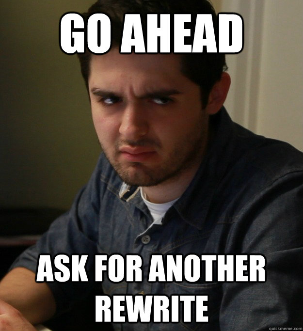 go ahead ask for another rewrite  Angry Coworker