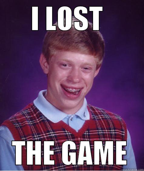 I LOST  THE GAME Bad Luck Brian