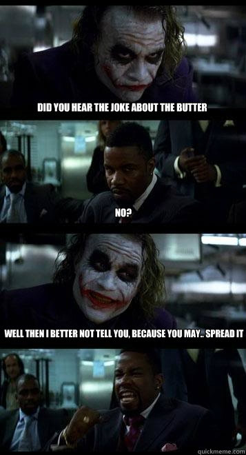 Did you hear the joke about the butter  No? Well then I better not tell you, because you may.. spread it  Joker with Black guy