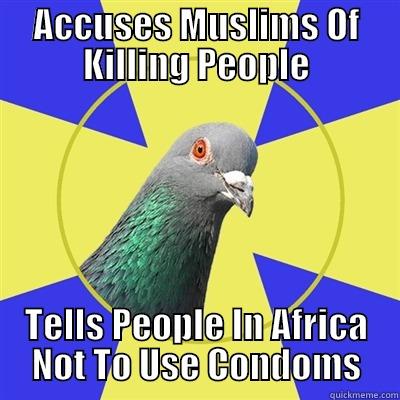 Christians Kill People Other Ways - ACCUSES MUSLIMS OF KILLING PEOPLE TELLS PEOPLE IN AFRICA NOT TO USE CONDOMS Religion Pigeon