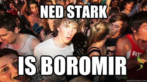 Ned stark Is boromir  Sudden Clarity Clarence