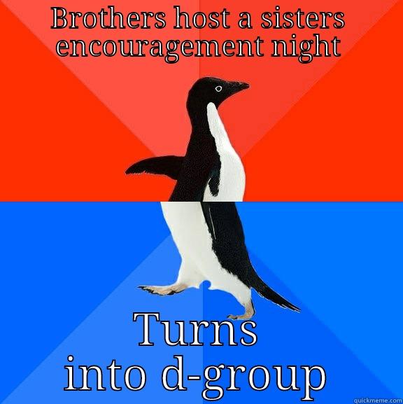 BROTHERS HOST A SISTERS ENCOURAGEMENT NIGHT TURNS INTO D-GROUP Socially Awesome Awkward Penguin