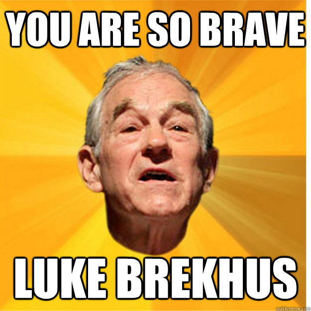 YOU ARE SO BRAVE LUKE BREKHUS  SO BRAVE