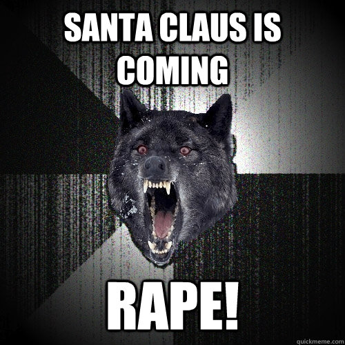 Santa claus is coming rape!  Insanity Wolf