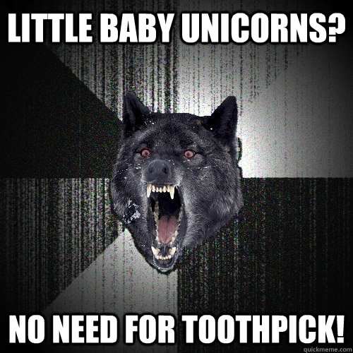 Lıttle Baby Unıcorns? no need for toothpick! - Lıttle Baby Unıcorns? no need for toothpick!  Insanity Wolf