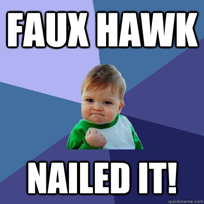 faux hawk nailed it!  Success Kid