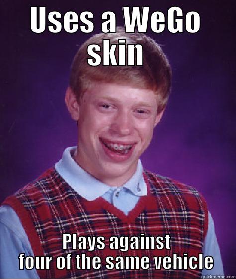 USES A WEGO SKIN PLAYS AGAINST FOUR OF THE SAME VEHICLE Bad Luck Brian
