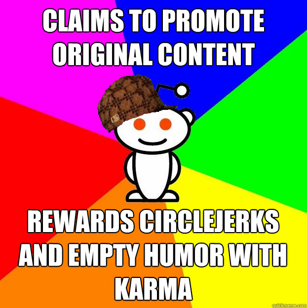 Claims to promote original content rewards circlejerks and empty humor with karma  Scumbag Redditor