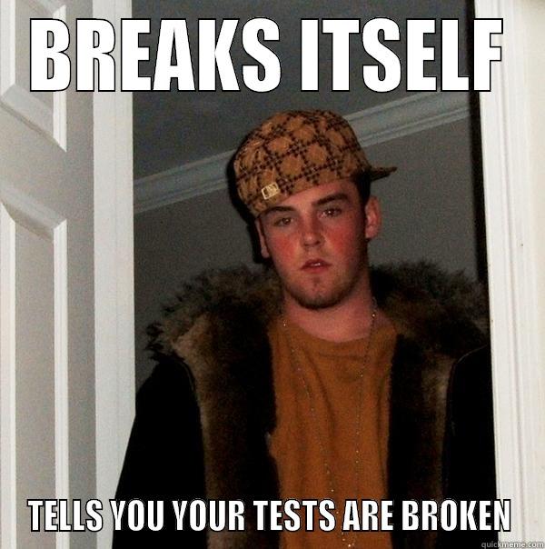 BREAKS ITSELF TELLS YOU YOUR TESTS ARE BROKEN Scumbag Steve