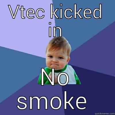 VTEC KICKED IN NO SMOKE  Success Kid
