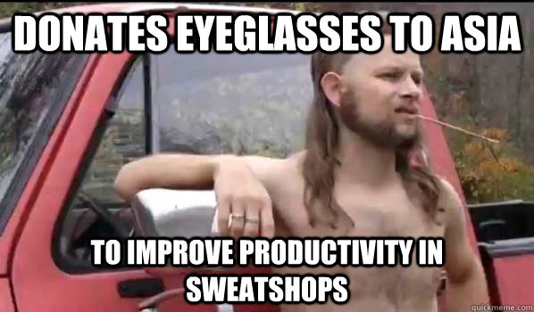 Donates eyeglasses to asia to improve productivity in sweatshops  Almost Politically Correct Redneck