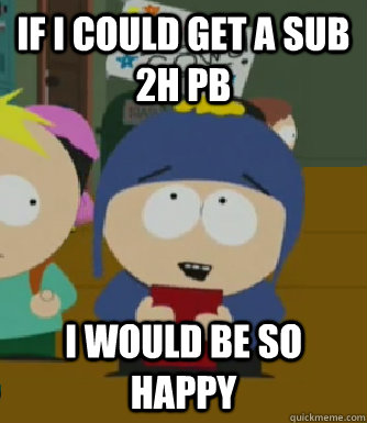 If I could get a sub 2h PB I would be so happy  Craig - I would be so happy