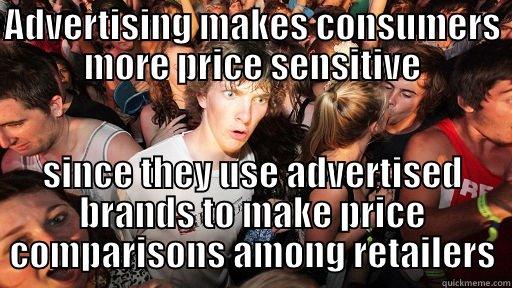 ADVERTISING MAKES CONSUMERS MORE PRICE SENSITIVE SINCE THEY USE ADVERTISED BRANDS TO MAKE PRICE COMPARISONS AMONG RETAILERS Sudden Clarity Clarence