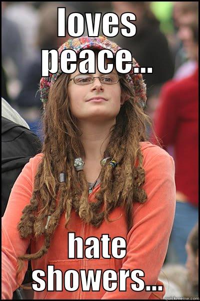 LOVES PEACE... HATE SHOWERS... College Liberal