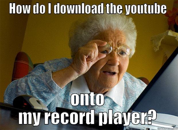 HOW DO I DOWNLOAD THE YOUTUBE ONTO MY RECORD PLAYER? Grandma finds the Internet