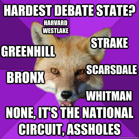 Hardest Debate State? none, it's THE NATIONAL CIRCUIT, ASSHOLES Bronx Harvard westlake greenhill scarsdale whitman  strake    Forensics Fox
