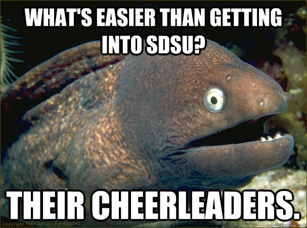 What's easier than getting into SDSU? Their cheerleaders. - What's easier than getting into SDSU? Their cheerleaders.  Bad Joke Eel
