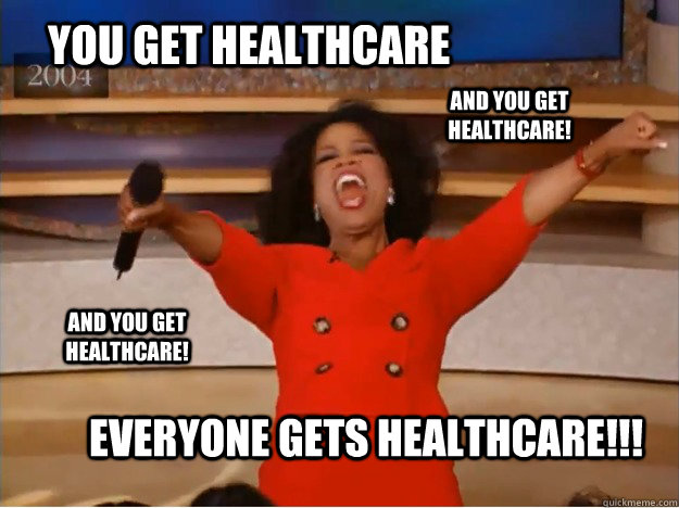 You get healthcare Everyone gets healthcare!!! AND you get healthcare! AND you get healthcare!  oprah you get a car