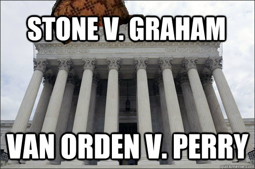 Stone v. Graham Van Orden v. Perry - Stone v. Graham Van Orden v. Perry  Scumbag Supreme Court