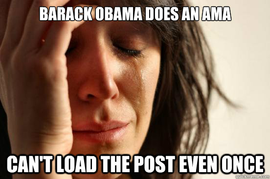 Barack Obama does an AMA Can't load the post even once  First World Problems