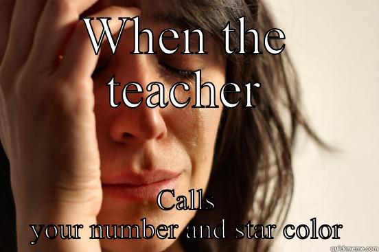 WHEN THE TEACHER CALLS YOUR NUMBER AND STAR COLOR First World Problems